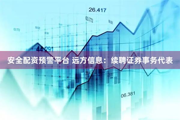安全配资预警平台 远方信息：续聘证券事务代表